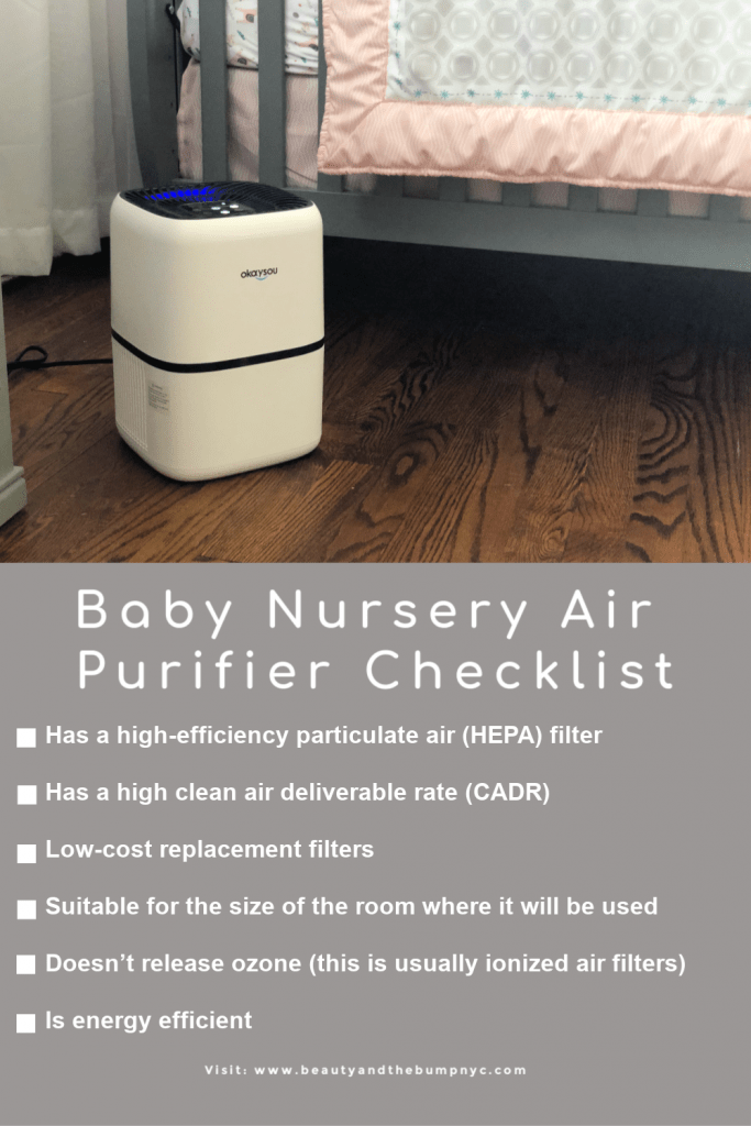 When choosing an air purifier for your baby’s nursery, make sure it checks off the following: Has a high-efficiency particulate air (HEPA) filter Has a high clean air deliverable rate (CADR) Low-cost replacement filters Suitable for the size of the room where it will be used Doesn’t release ozone (this is usually ionized air filters) Is energy efficient